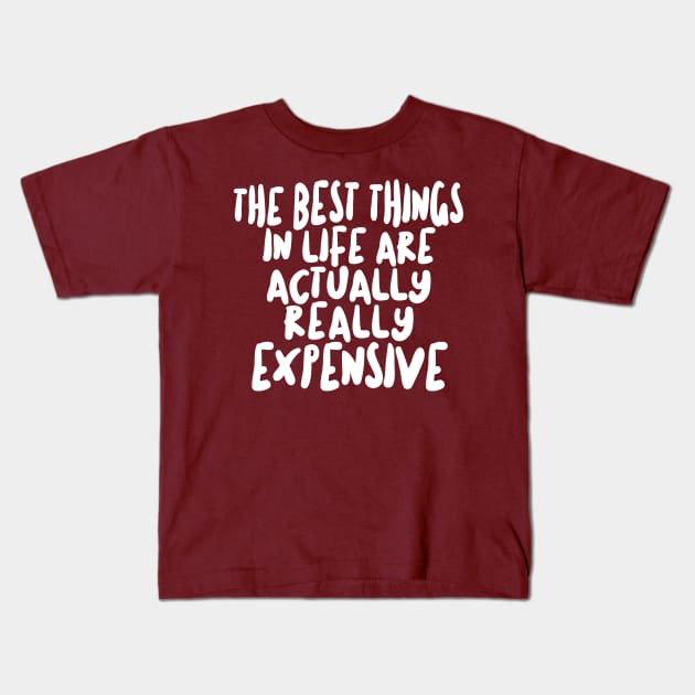 The Best Things In Life Are Actually Really Expensive Kids T-Shirt by DankFutura